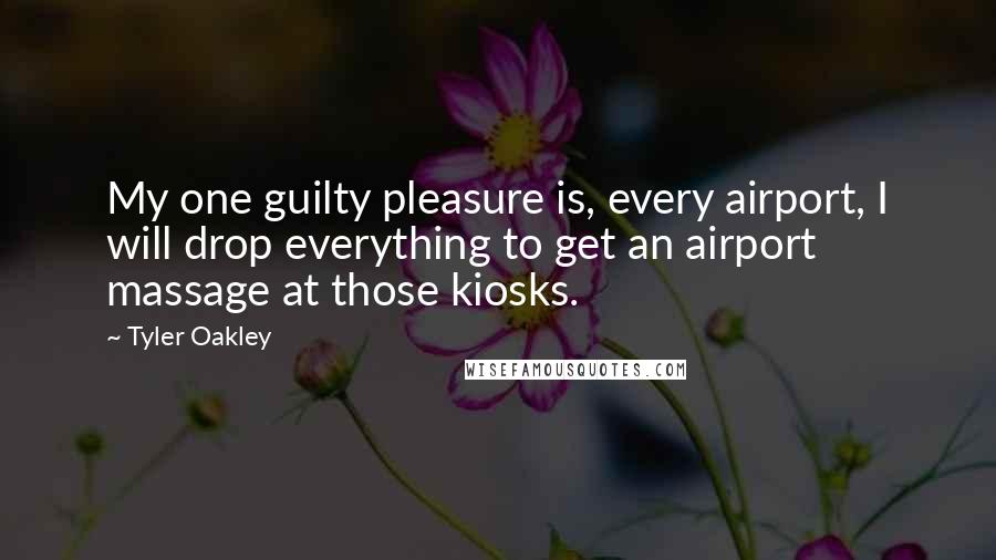 Tyler Oakley Quotes: My one guilty pleasure is, every airport, I will drop everything to get an airport massage at those kiosks.