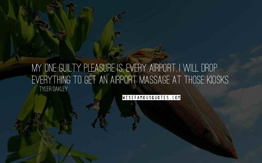 Tyler Oakley Quotes: My one guilty pleasure is, every airport, I will drop everything to get an airport massage at those kiosks.