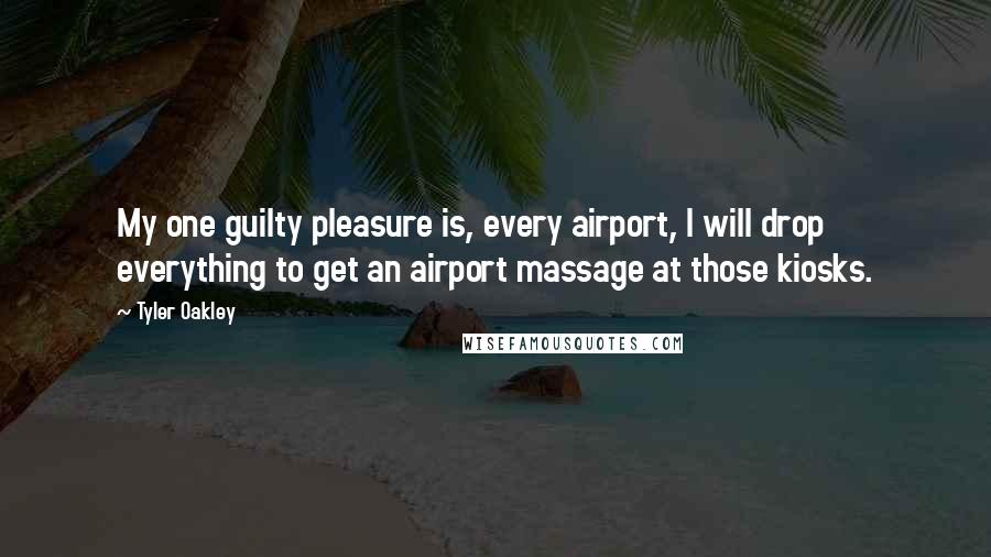 Tyler Oakley Quotes: My one guilty pleasure is, every airport, I will drop everything to get an airport massage at those kiosks.