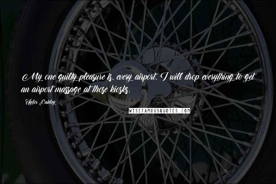 Tyler Oakley Quotes: My one guilty pleasure is, every airport, I will drop everything to get an airport massage at those kiosks.