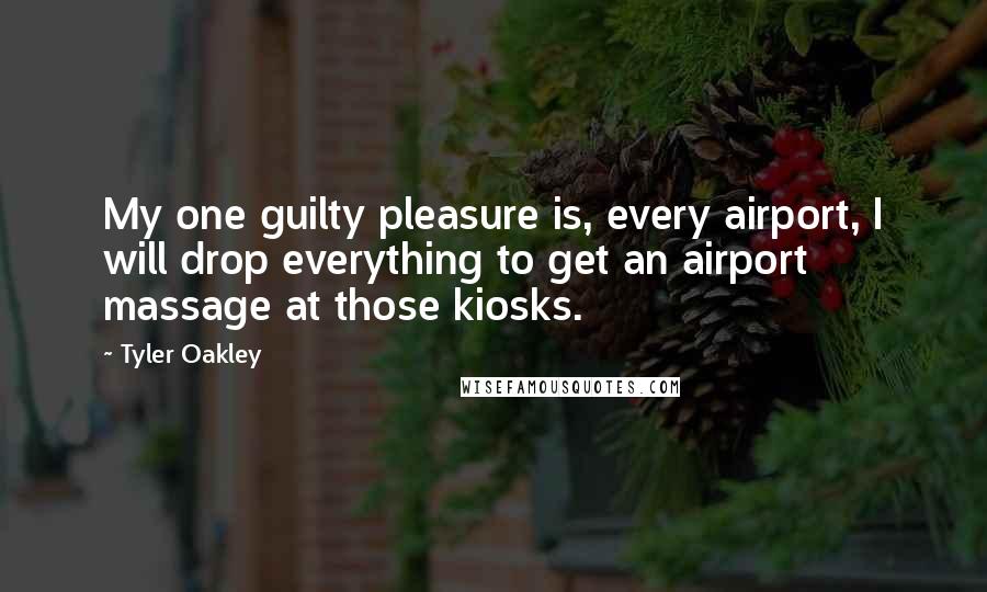 Tyler Oakley Quotes: My one guilty pleasure is, every airport, I will drop everything to get an airport massage at those kiosks.