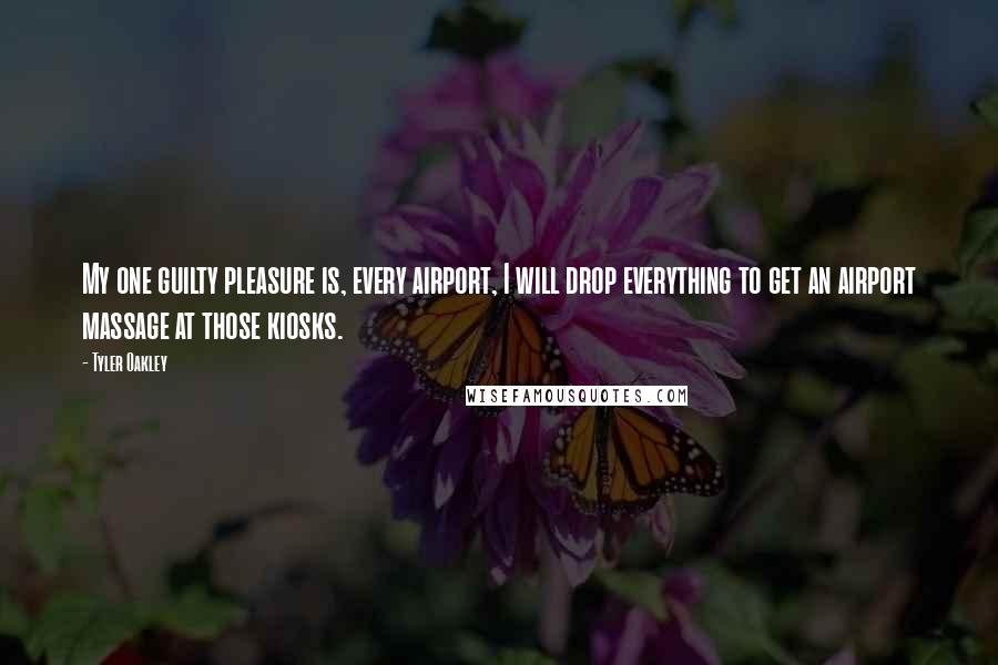 Tyler Oakley Quotes: My one guilty pleasure is, every airport, I will drop everything to get an airport massage at those kiosks.