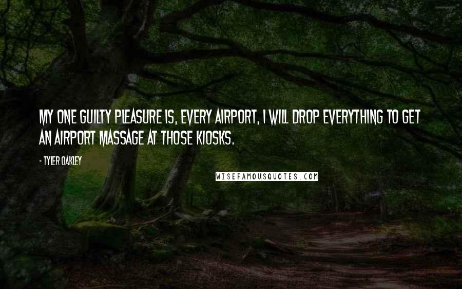 Tyler Oakley Quotes: My one guilty pleasure is, every airport, I will drop everything to get an airport massage at those kiosks.