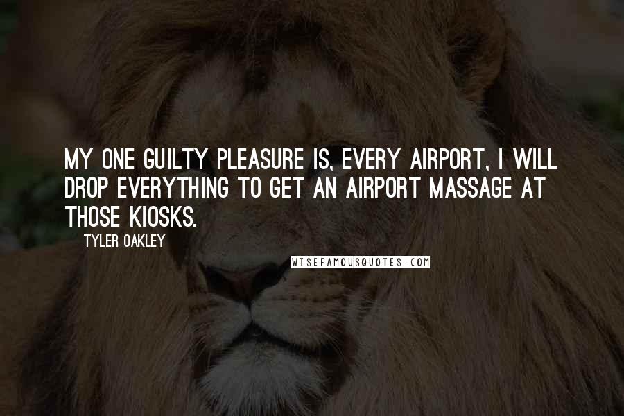 Tyler Oakley Quotes: My one guilty pleasure is, every airport, I will drop everything to get an airport massage at those kiosks.