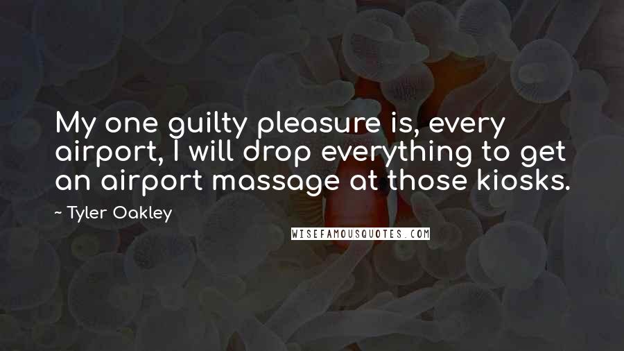 Tyler Oakley Quotes: My one guilty pleasure is, every airport, I will drop everything to get an airport massage at those kiosks.