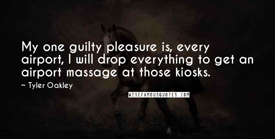 Tyler Oakley Quotes: My one guilty pleasure is, every airport, I will drop everything to get an airport massage at those kiosks.