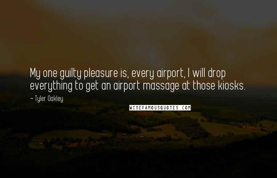 Tyler Oakley Quotes: My one guilty pleasure is, every airport, I will drop everything to get an airport massage at those kiosks.