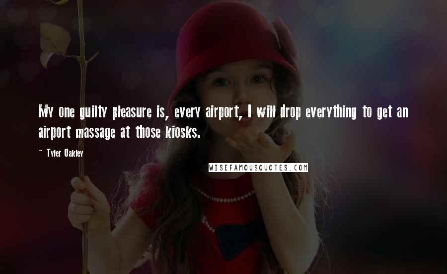 Tyler Oakley Quotes: My one guilty pleasure is, every airport, I will drop everything to get an airport massage at those kiosks.