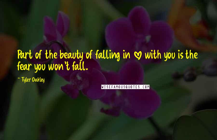 Tyler Oakley Quotes: Part of the beauty of falling in love with you is the fear you won't fall.