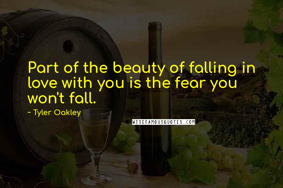 Tyler Oakley Quotes: Part of the beauty of falling in love with you is the fear you won't fall.