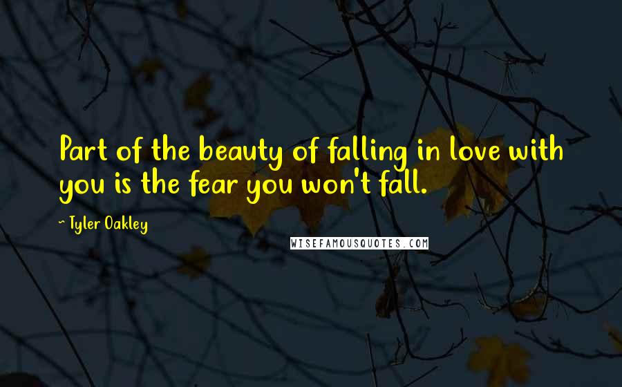 Tyler Oakley Quotes: Part of the beauty of falling in love with you is the fear you won't fall.