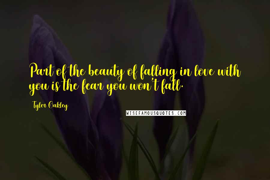 Tyler Oakley Quotes: Part of the beauty of falling in love with you is the fear you won't fall.