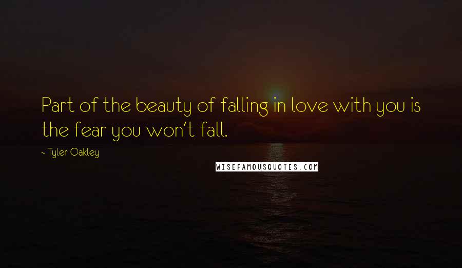 Tyler Oakley Quotes: Part of the beauty of falling in love with you is the fear you won't fall.