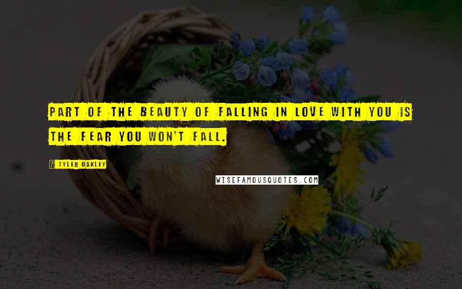 Tyler Oakley Quotes: Part of the beauty of falling in love with you is the fear you won't fall.