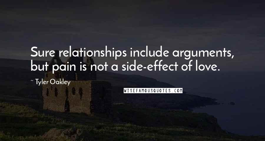 Tyler Oakley Quotes: Sure relationships include arguments, but pain is not a side-effect of love.