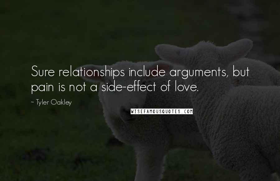 Tyler Oakley Quotes: Sure relationships include arguments, but pain is not a side-effect of love.