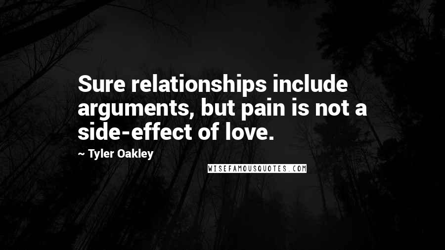 Tyler Oakley Quotes: Sure relationships include arguments, but pain is not a side-effect of love.