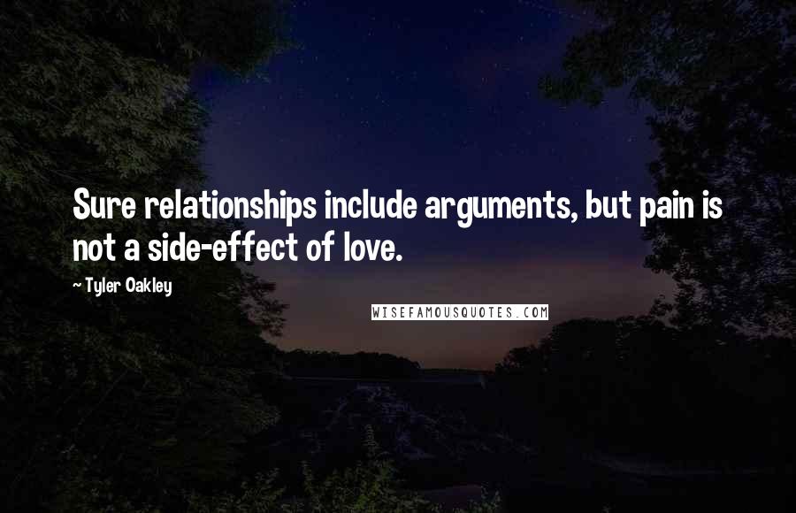 Tyler Oakley Quotes: Sure relationships include arguments, but pain is not a side-effect of love.