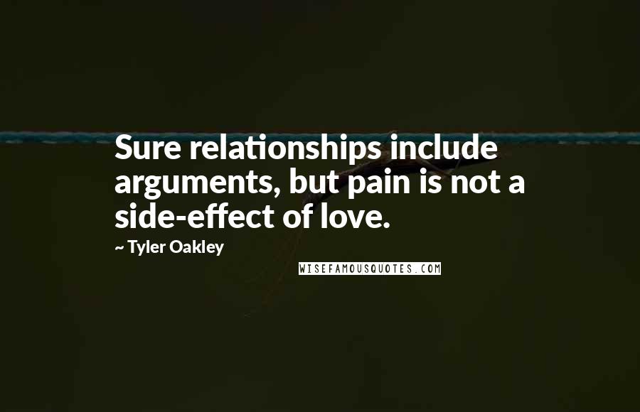 Tyler Oakley Quotes: Sure relationships include arguments, but pain is not a side-effect of love.