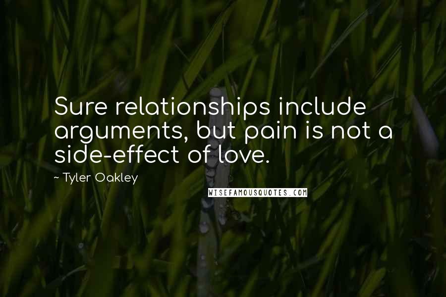 Tyler Oakley Quotes: Sure relationships include arguments, but pain is not a side-effect of love.