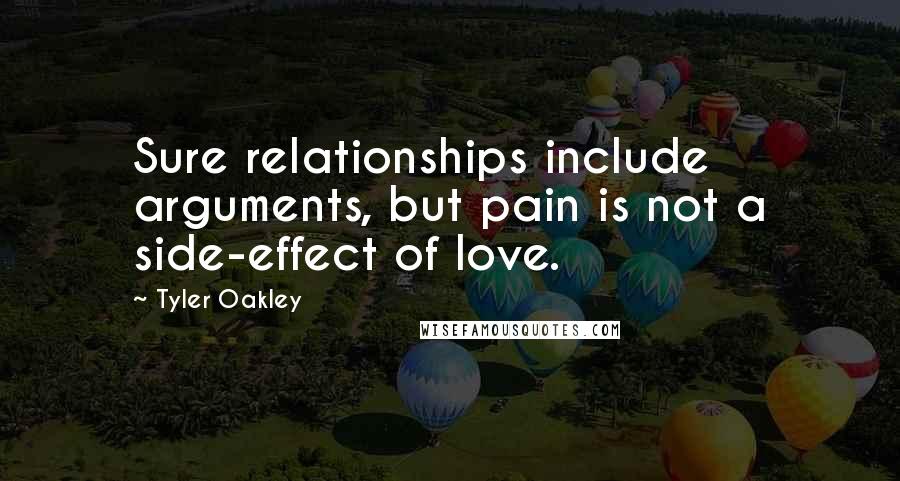 Tyler Oakley Quotes: Sure relationships include arguments, but pain is not a side-effect of love.