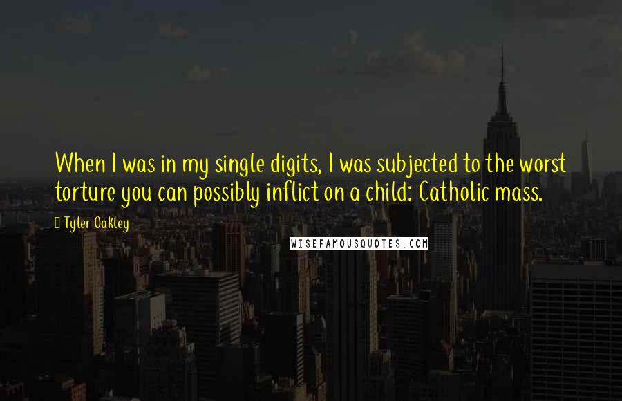 Tyler Oakley Quotes: When I was in my single digits, I was subjected to the worst torture you can possibly inflict on a child: Catholic mass.