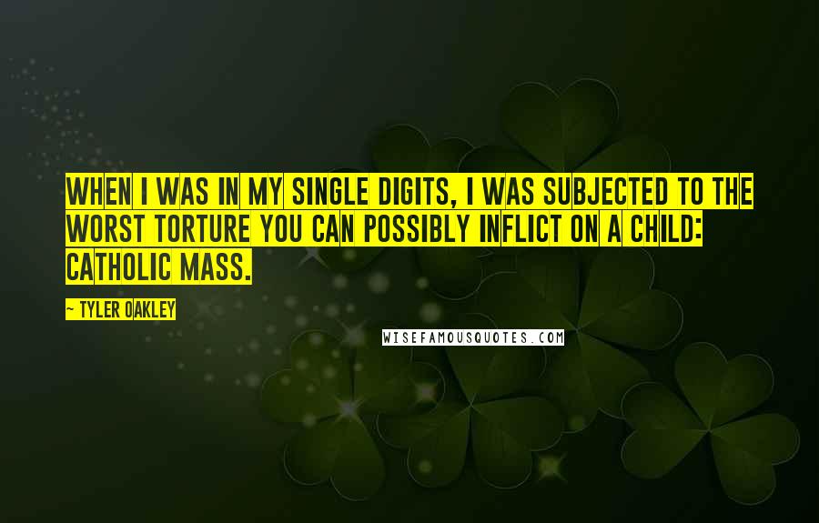 Tyler Oakley Quotes: When I was in my single digits, I was subjected to the worst torture you can possibly inflict on a child: Catholic mass.