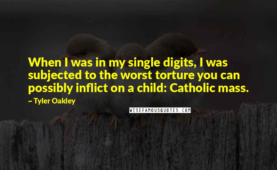Tyler Oakley Quotes: When I was in my single digits, I was subjected to the worst torture you can possibly inflict on a child: Catholic mass.