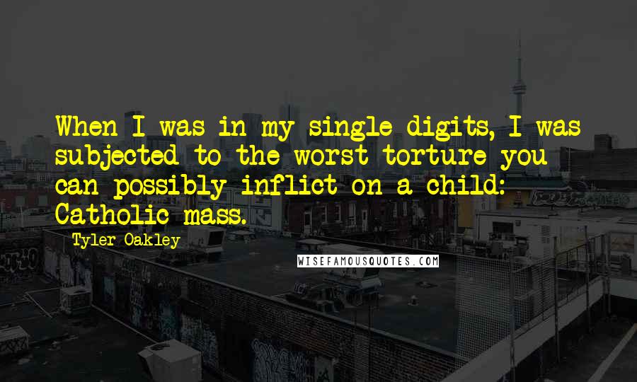 Tyler Oakley Quotes: When I was in my single digits, I was subjected to the worst torture you can possibly inflict on a child: Catholic mass.