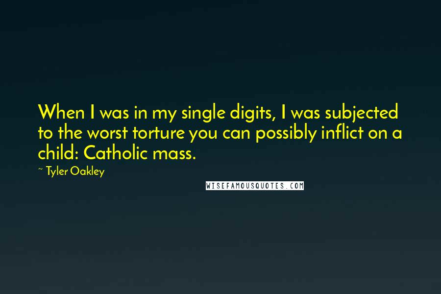 Tyler Oakley Quotes: When I was in my single digits, I was subjected to the worst torture you can possibly inflict on a child: Catholic mass.