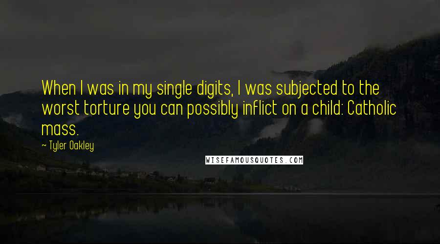 Tyler Oakley Quotes: When I was in my single digits, I was subjected to the worst torture you can possibly inflict on a child: Catholic mass.