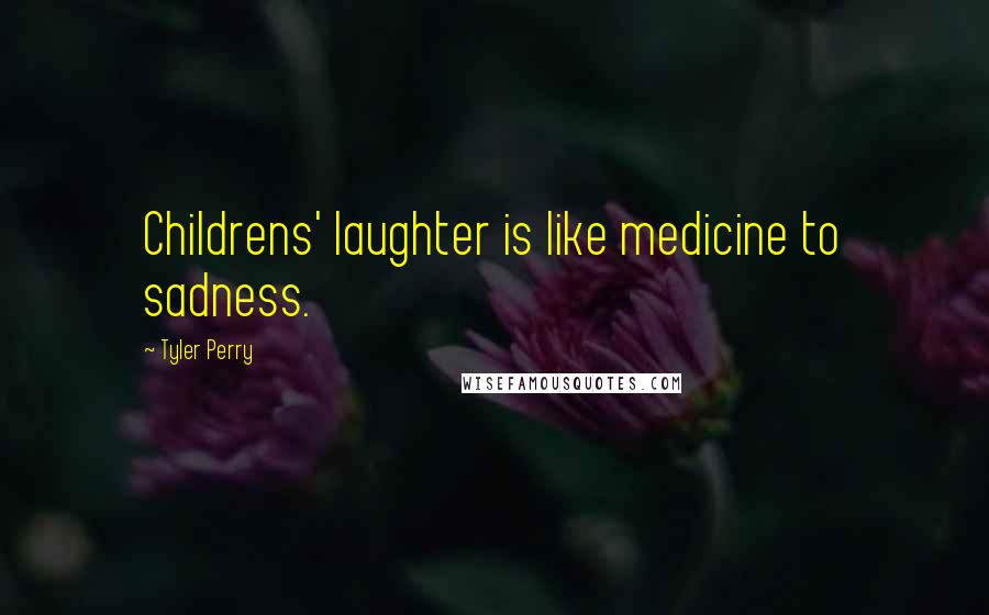 Tyler Perry Quotes: Childrens' laughter is like medicine to sadness.