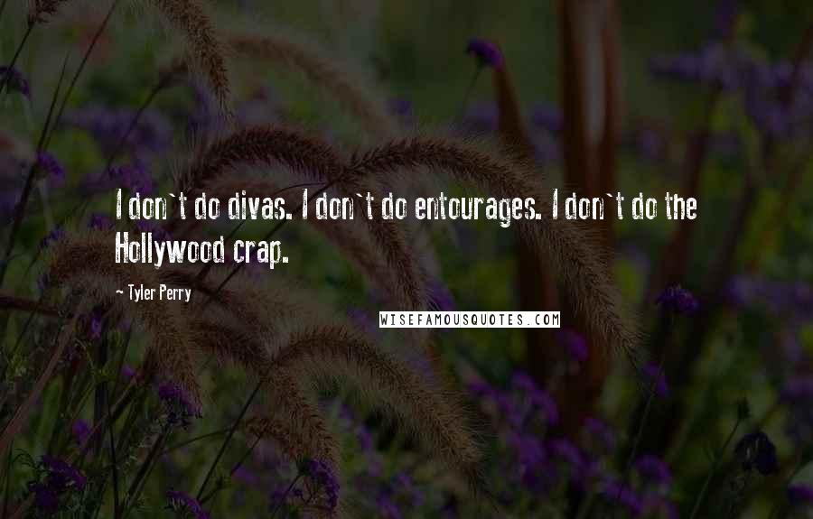 Tyler Perry Quotes: I don't do divas. I don't do entourages. I don't do the Hollywood crap.