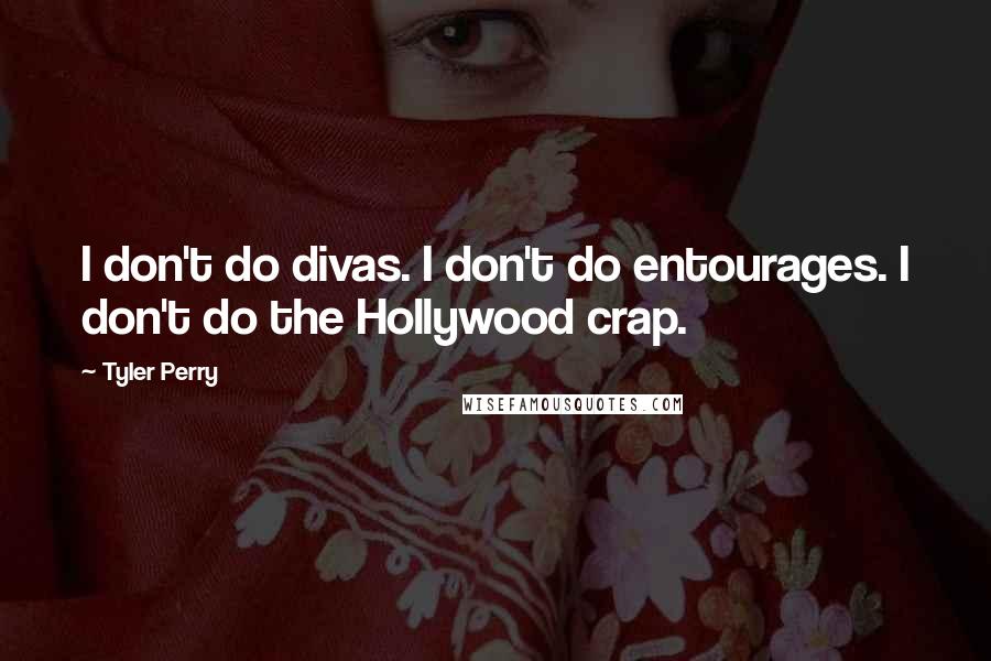 Tyler Perry Quotes: I don't do divas. I don't do entourages. I don't do the Hollywood crap.