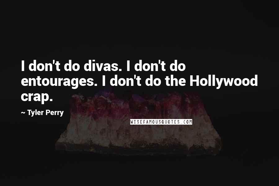 Tyler Perry Quotes: I don't do divas. I don't do entourages. I don't do the Hollywood crap.