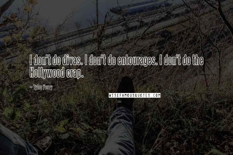 Tyler Perry Quotes: I don't do divas. I don't do entourages. I don't do the Hollywood crap.