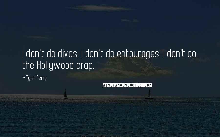 Tyler Perry Quotes: I don't do divas. I don't do entourages. I don't do the Hollywood crap.