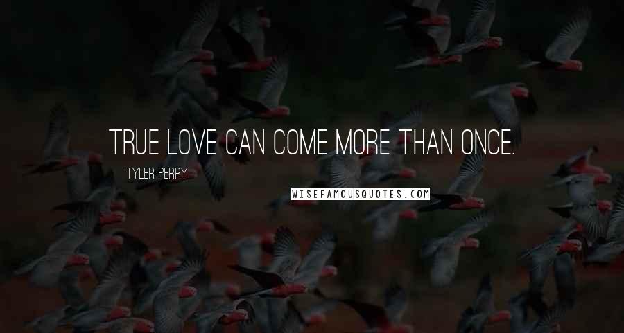 Tyler Perry Quotes: True love can come more than once.