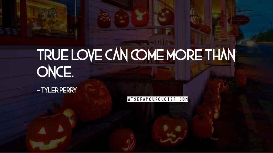 Tyler Perry Quotes: True love can come more than once.