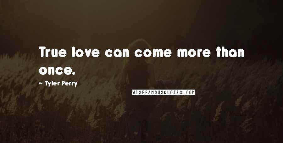 Tyler Perry Quotes: True love can come more than once.