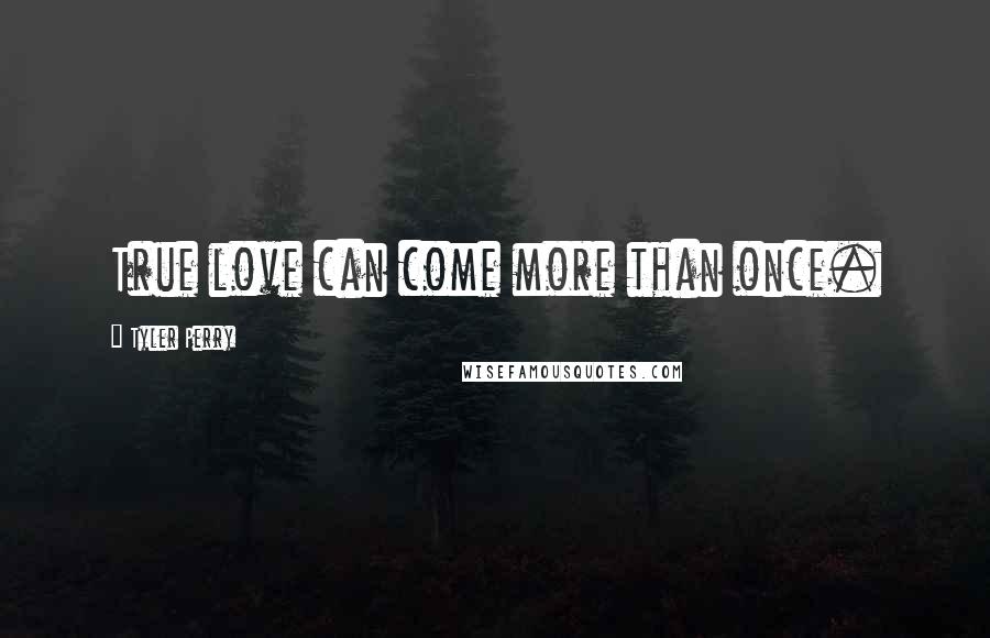 Tyler Perry Quotes: True love can come more than once.