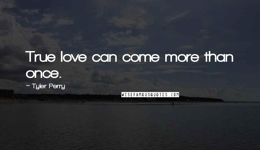 Tyler Perry Quotes: True love can come more than once.