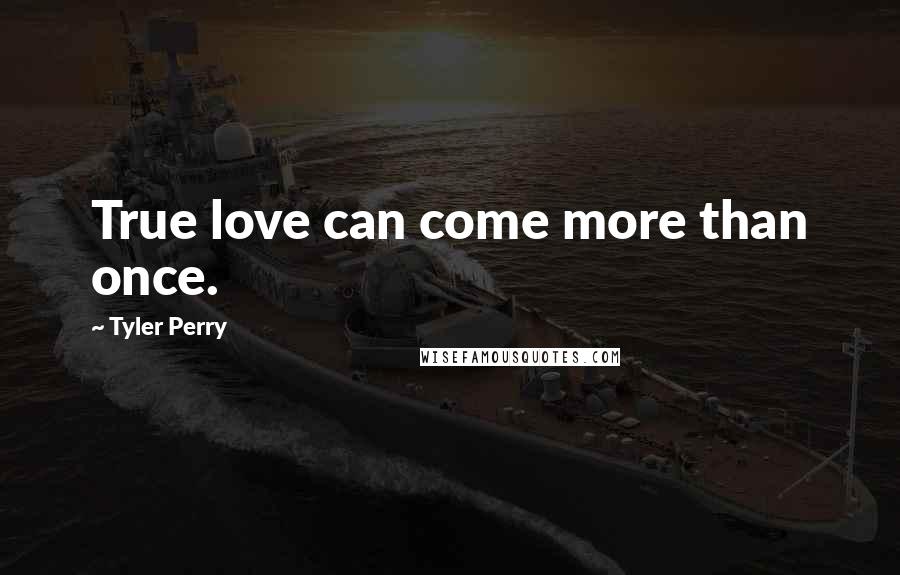 Tyler Perry Quotes: True love can come more than once.