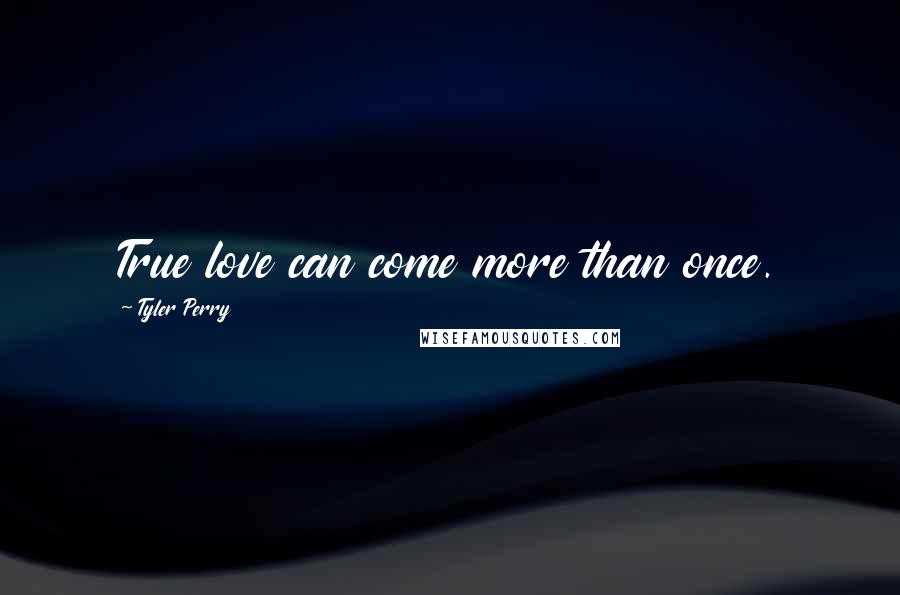 Tyler Perry Quotes: True love can come more than once.