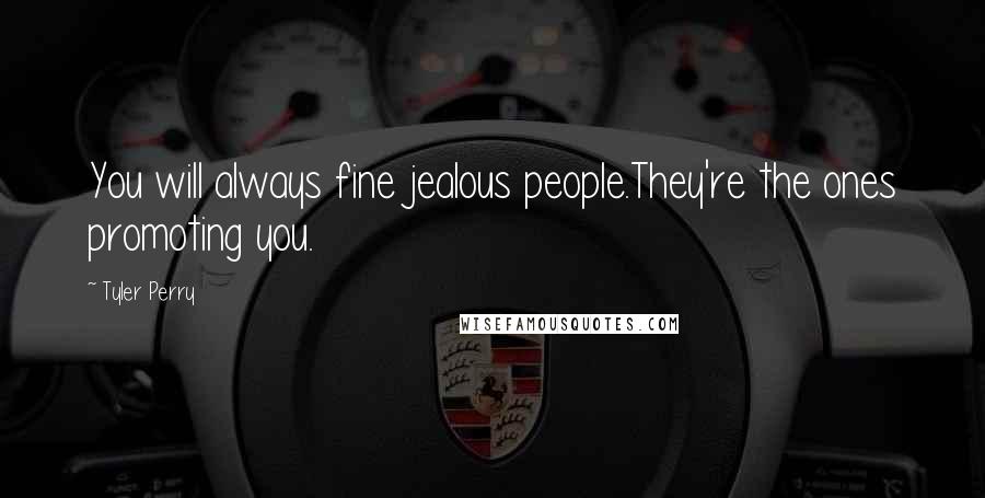 Tyler Perry Quotes: You will always fine jealous people.They're the ones promoting you.