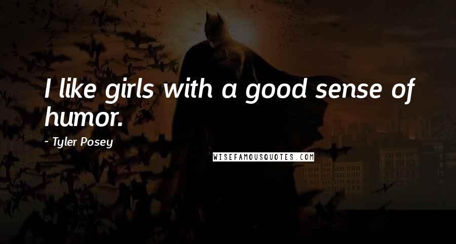 Tyler Posey Quotes: I like girls with a good sense of humor.