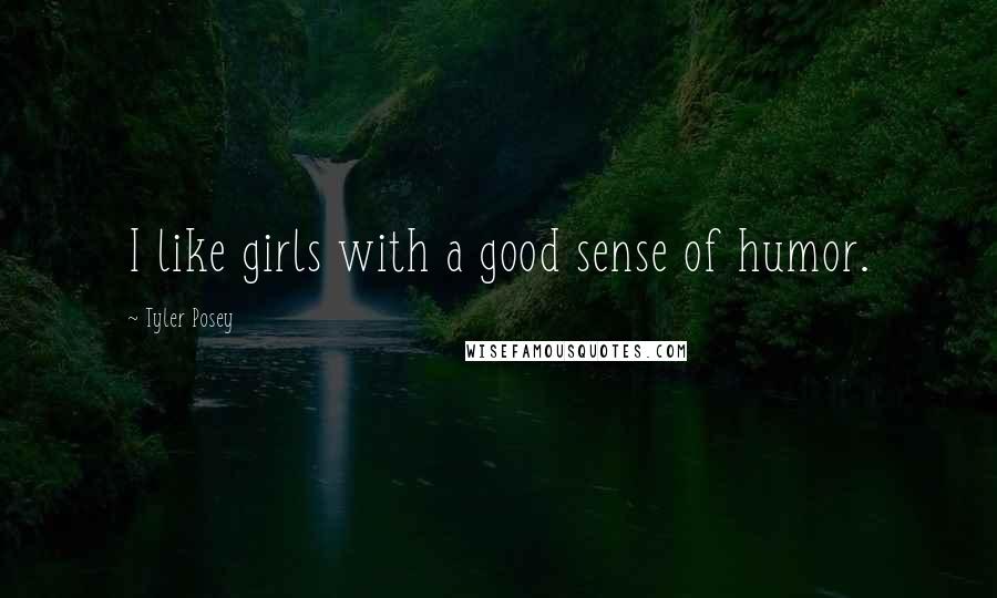 Tyler Posey Quotes: I like girls with a good sense of humor.