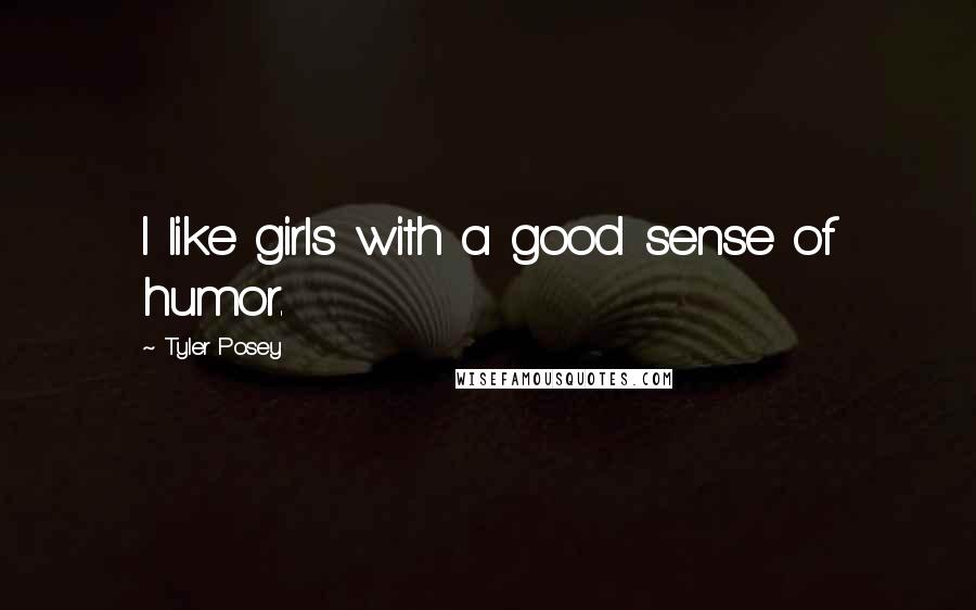 Tyler Posey Quotes: I like girls with a good sense of humor.