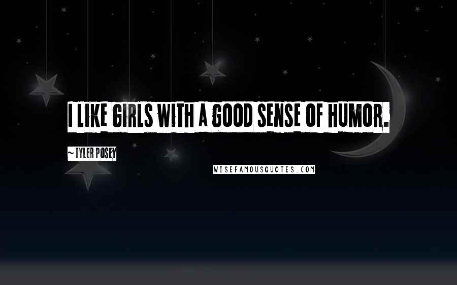 Tyler Posey Quotes: I like girls with a good sense of humor.