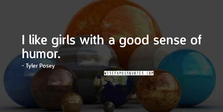 Tyler Posey Quotes: I like girls with a good sense of humor.